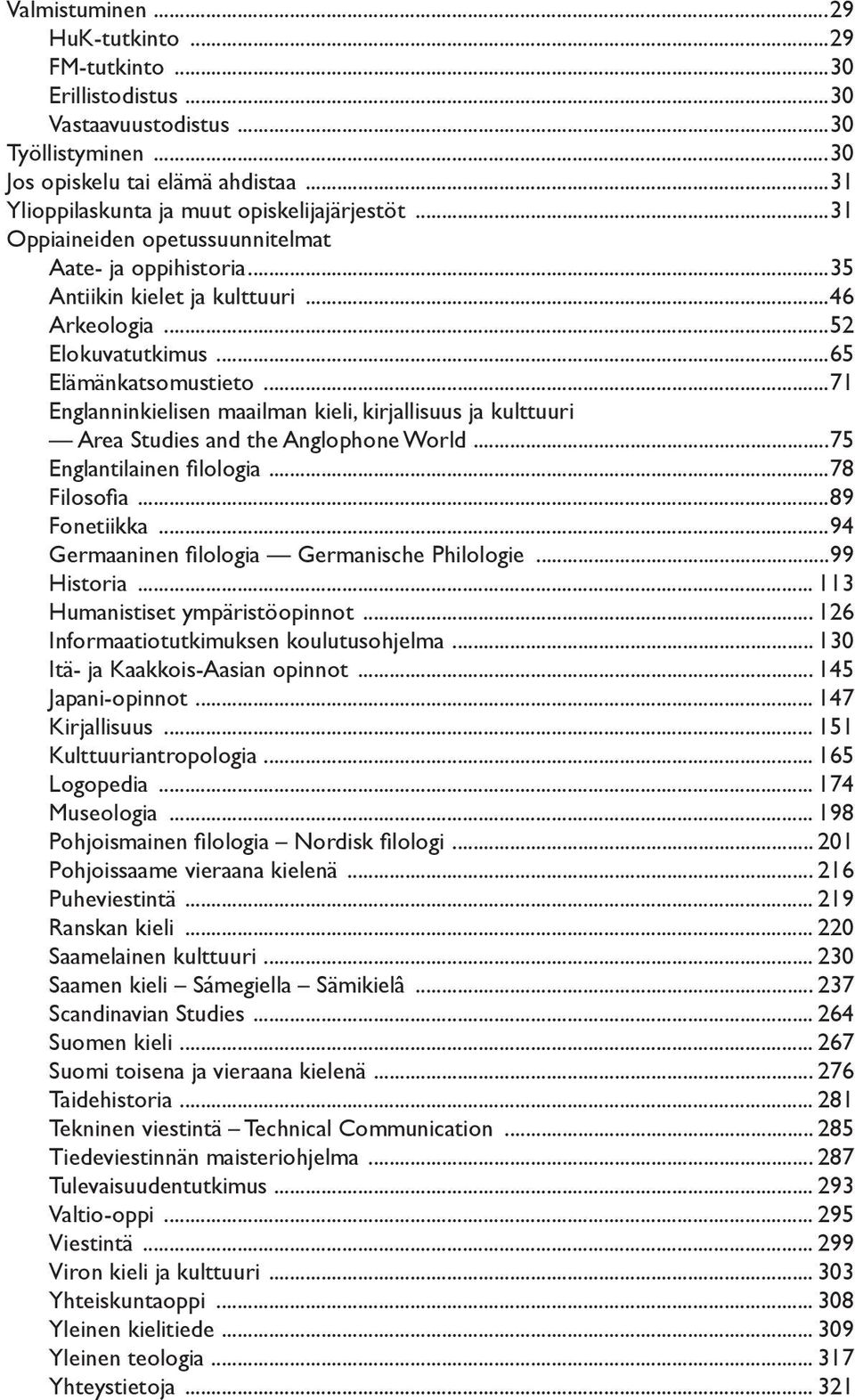 ..71 Englanninkielisen maailman kieli, kirjallisuus ja kulttuuri Area Studies and the Anglophone World...75 Englantilainen filologia...78 Filosofia...89 Fonetiikka.