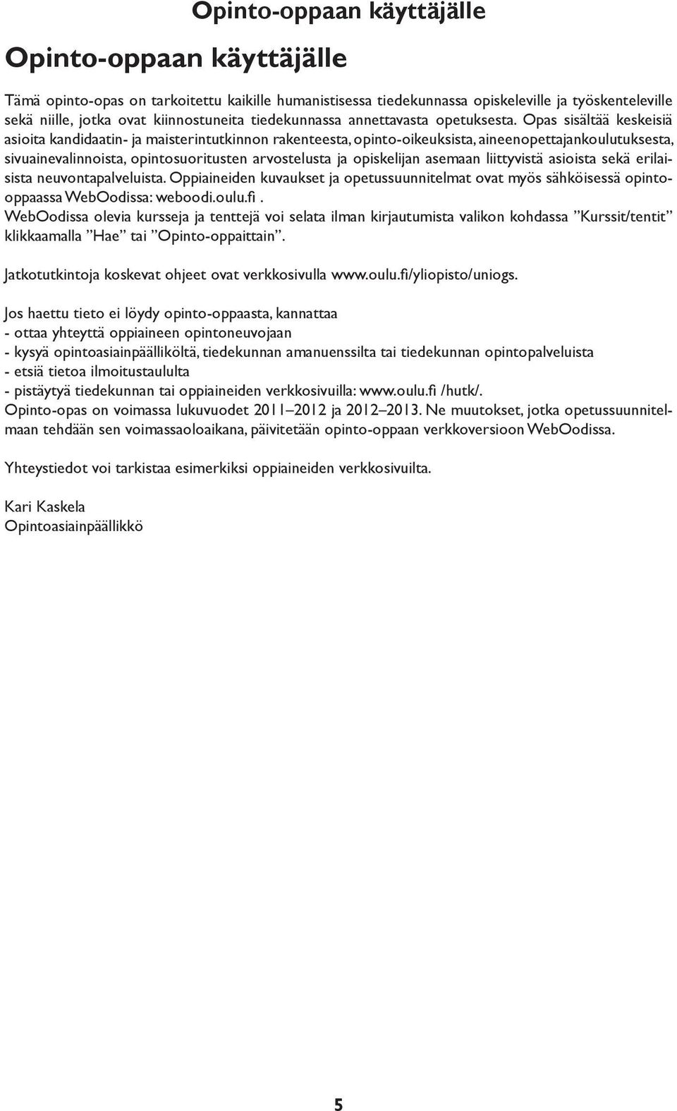 Opas sisältää keskeisiä asioita kandidaatin- ja maisterintutkinnon rakenteesta, opinto-oikeuksista, aineenopettajankoulutuksesta, sivuainevalinnoista, opintosuoritusten arvostelusta ja opiskelijan