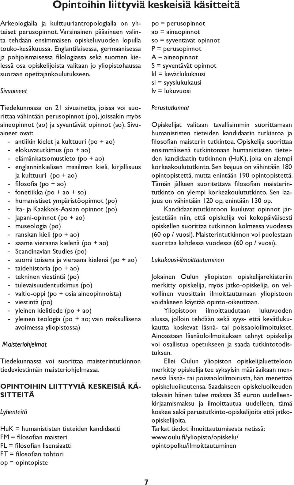 Sivuaineet Tiedekunnassa on 21 sivuainetta, joissa voi suorittaa vähintään perusopinnot (po), joissakin myös aineopinnot (ao) ja syventävät opinnot (so).
