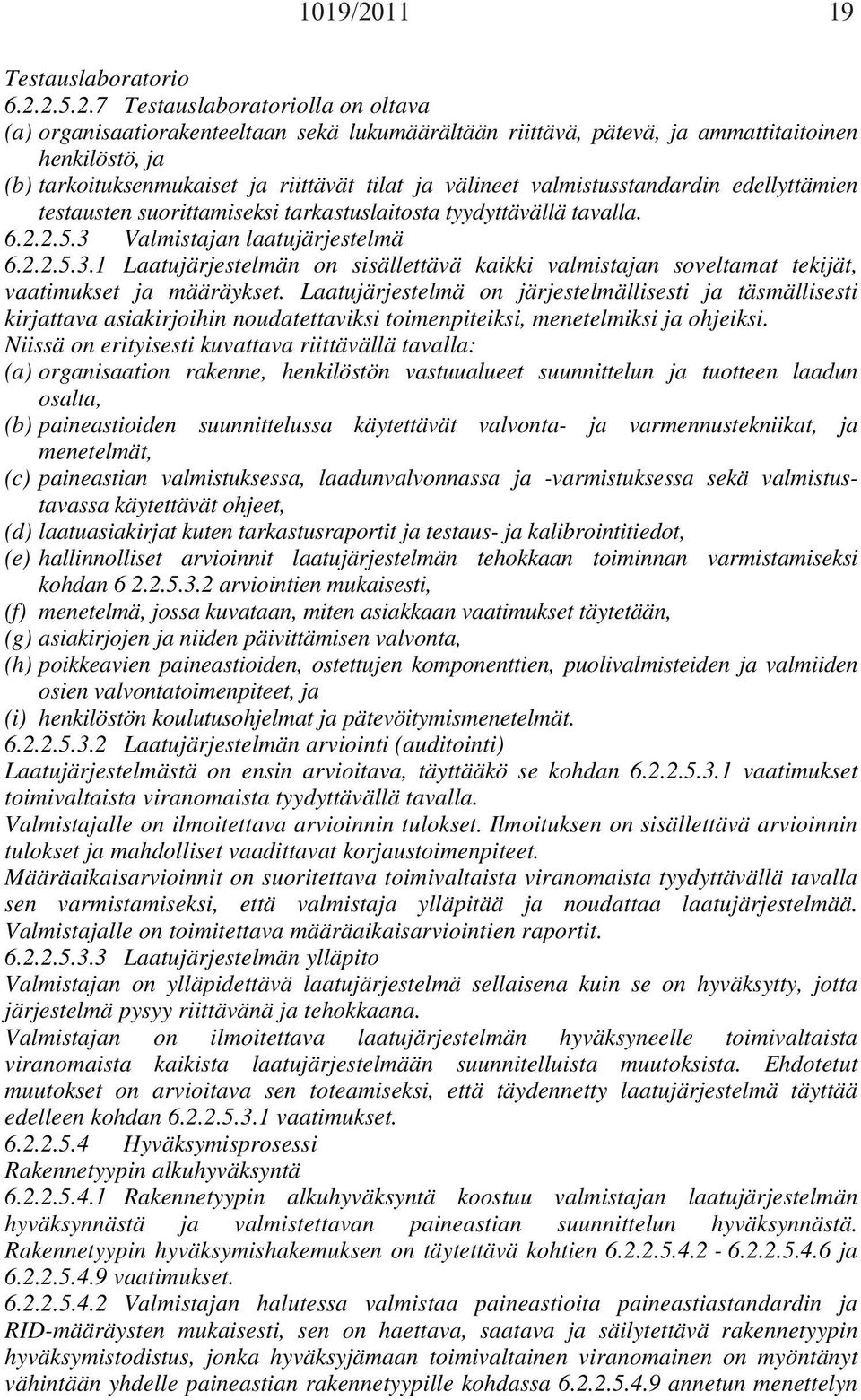 valmistusstandardin edellyttämien testausten suorittamiseksi tarkastuslaitosta tyydyttävällä tavalla. 6.2.2.5.3 