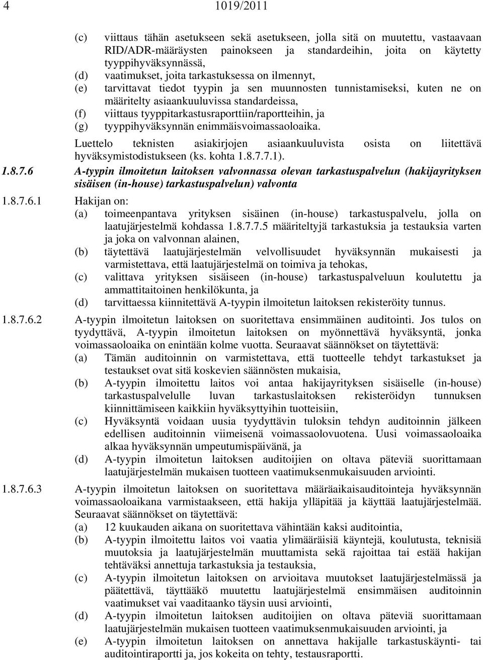 tyyppitarkastusraporttiin/raportteihin, ja (g) tyyppihyväksynnän enimmäisvoimassaoloaika. Luettelo teknisten asiakirjojen asiaankuuluvista osista on liitettävä hyväksymistodistukseen (ks. kohta 1.8.7.