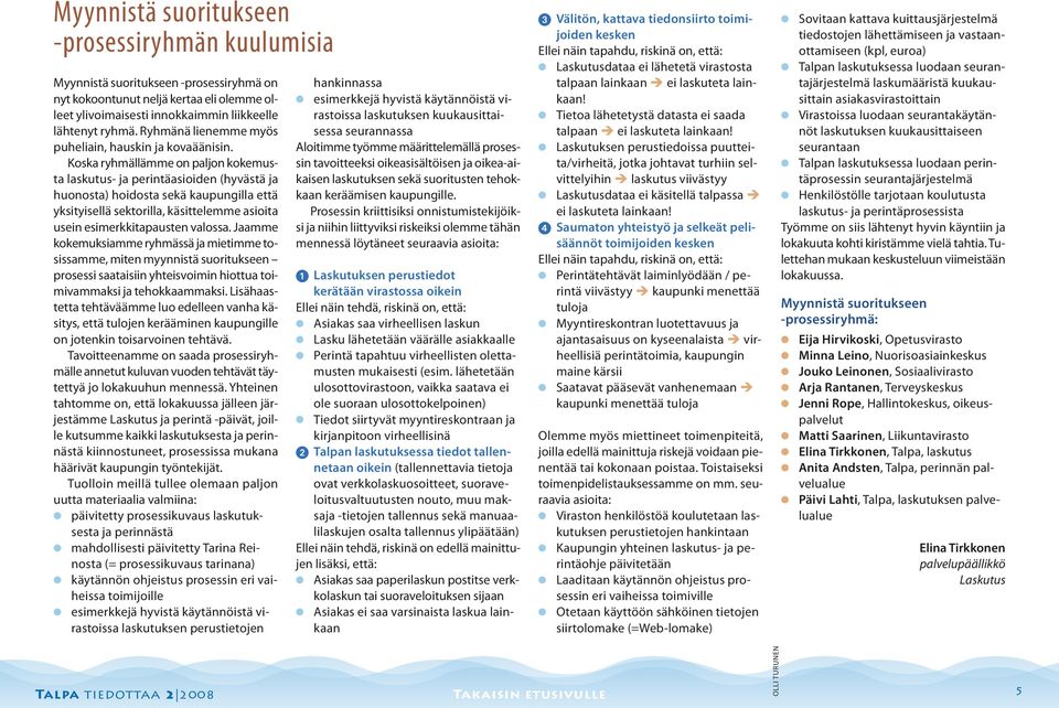 Koska ryhmäämme on pajon kokemusta askutus- ja perintäasioiden (hyvästä ja huonosta) hoidosta sekä kaupungia että yksityiseä sektoria, käsitteemme asioita usein esimerkkitapausten vaossa.