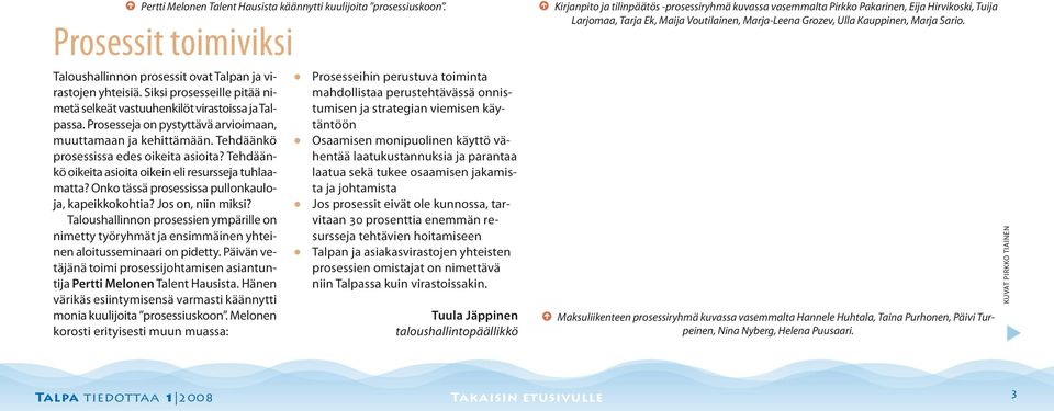 Tehdäänkö oikeita asioita oikein ei resursseja tuhaamatta? Onko tässä prosessissa puonkauoja, kapeikkokohtia? Jos on, niin miksi?