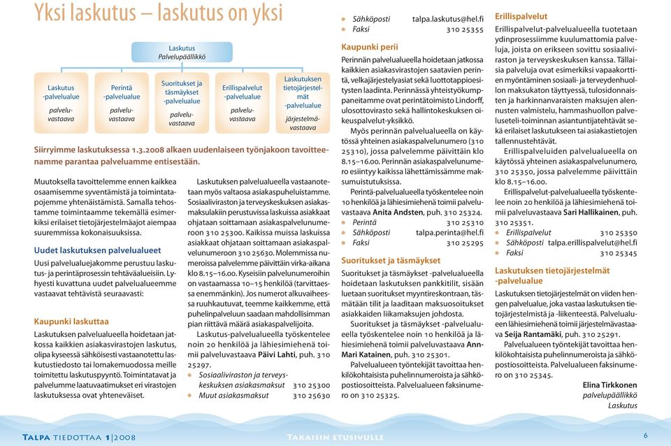 Uudet askutuksen paveuaueet Uusi paveuauejakomme perustuu askutus- ja perintäprosessin tehtäväaueisiin.