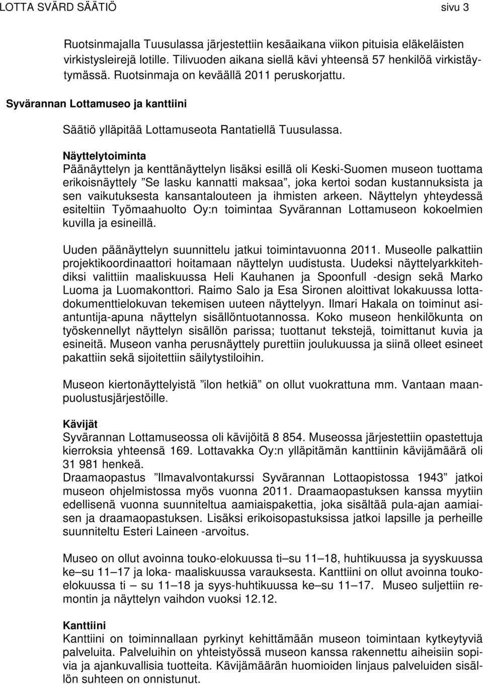 Näyttelytoiminta Päänäyttelyn ja kenttänäyttelyn lisäksi esillä oli Keski-Suomen museon tuottama erikoisnäyttely Se lasku kannatti maksaa, joka kertoi sodan kustannuksista ja sen vaikutuksesta