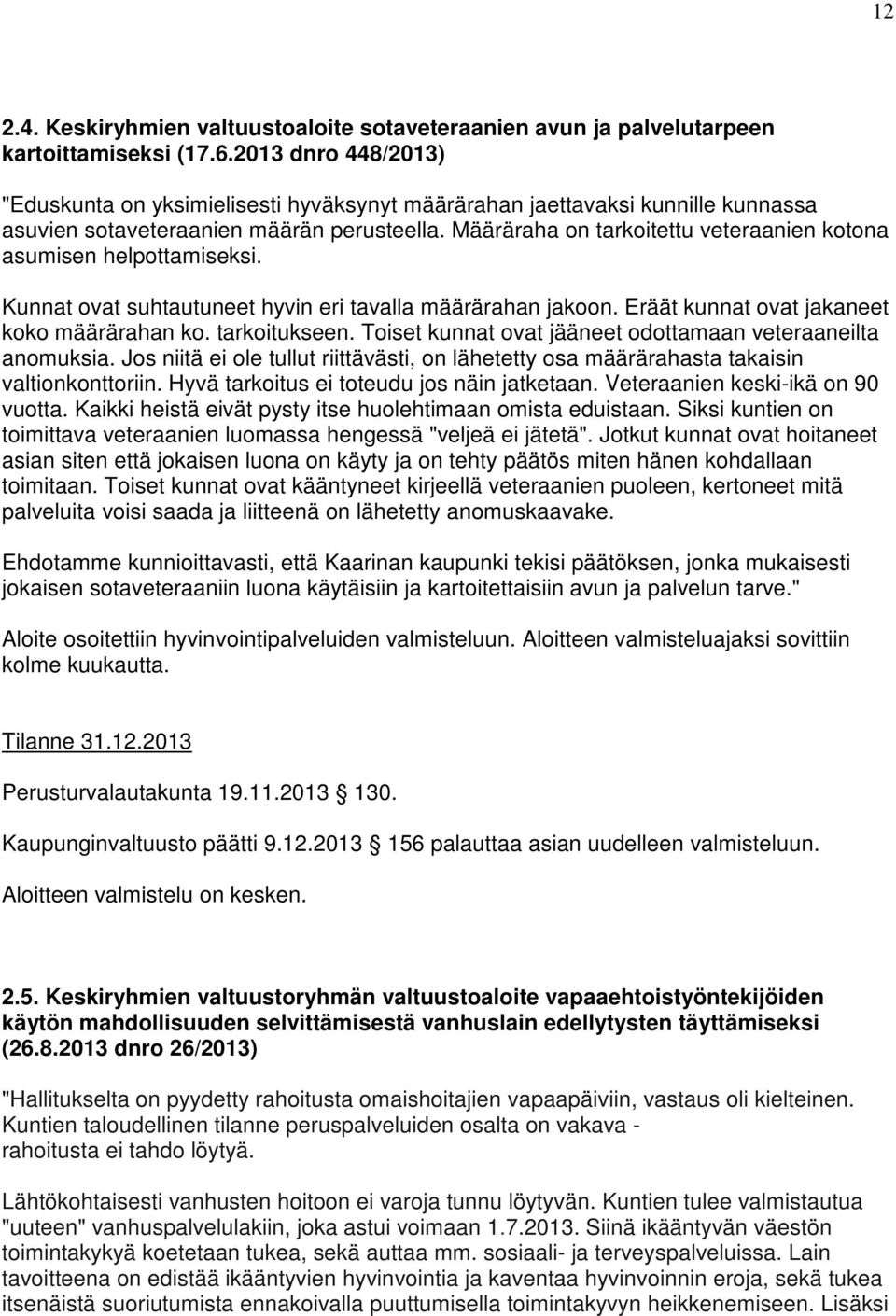 Määräraha on tarkoitettu veteraanien kotona asumisen helpottamiseksi. Kunnat ovat suhtautuneet hyvin eri tavalla määrärahan jakoon. Eräät kunnat ovat jakaneet koko määrärahan ko. tarkoitukseen.