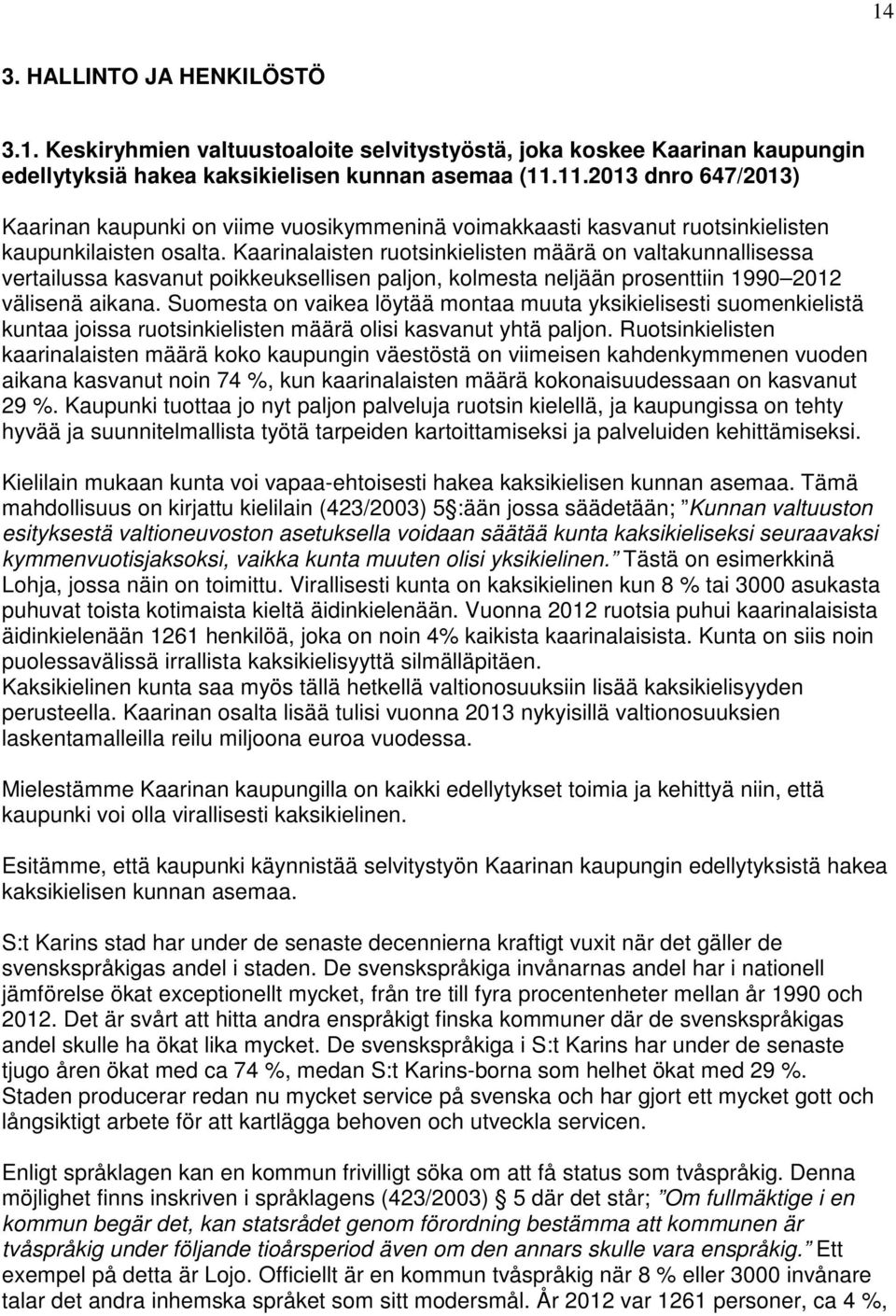 Kaarinalaisten ruotsinkielisten määrä on valtakunnallisessa vertailussa kasvanut poikkeuksellisen paljon, kolmesta neljään prosenttiin 1990 2012 välisenä aikana.