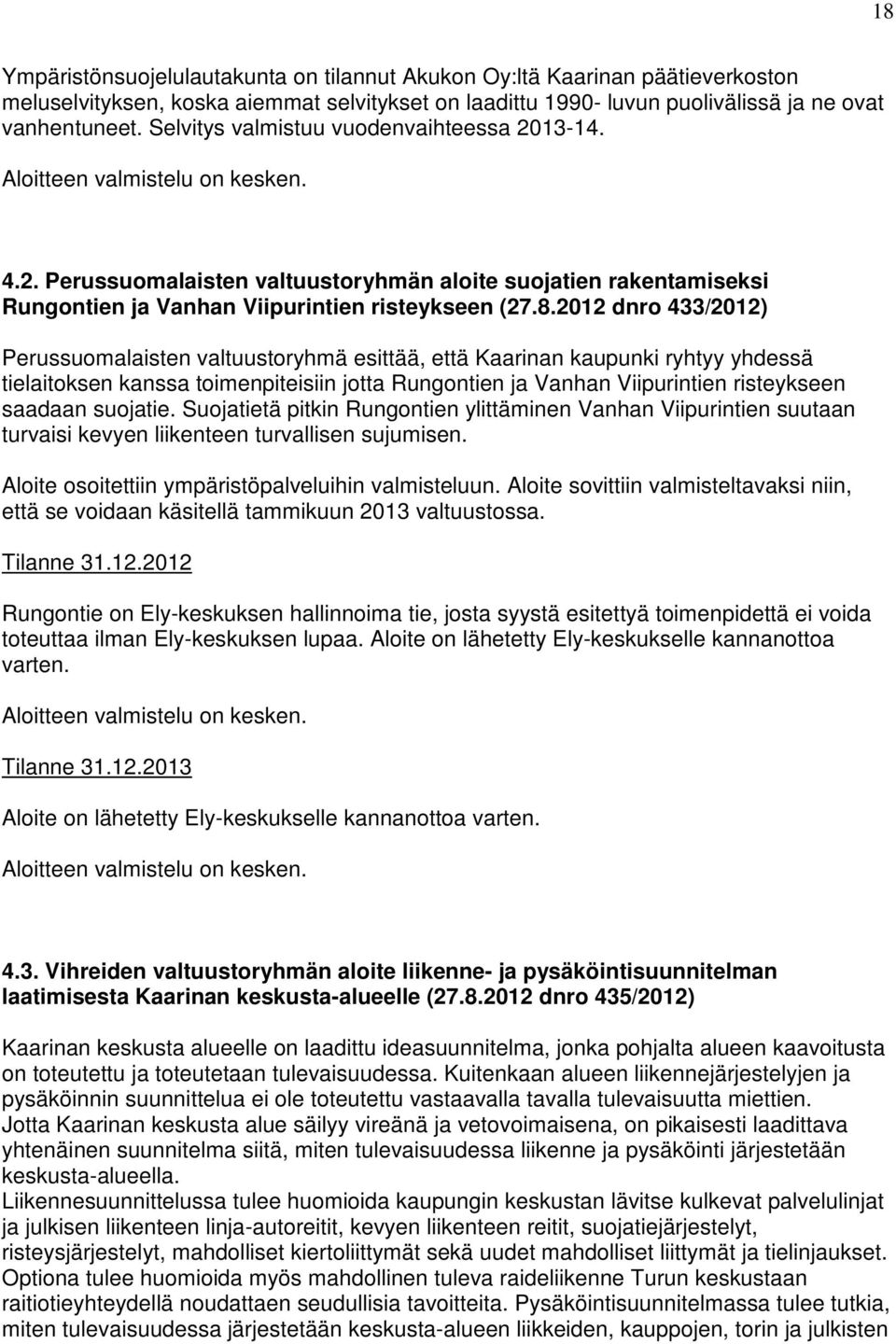 2012 dnro 433/2012) Perussuomalaisten valtuustoryhmä esittää, että Kaarinan kaupunki ryhtyy yhdessä tielaitoksen kanssa toimenpiteisiin jotta Rungontien ja Vanhan Viipurintien risteykseen saadaan