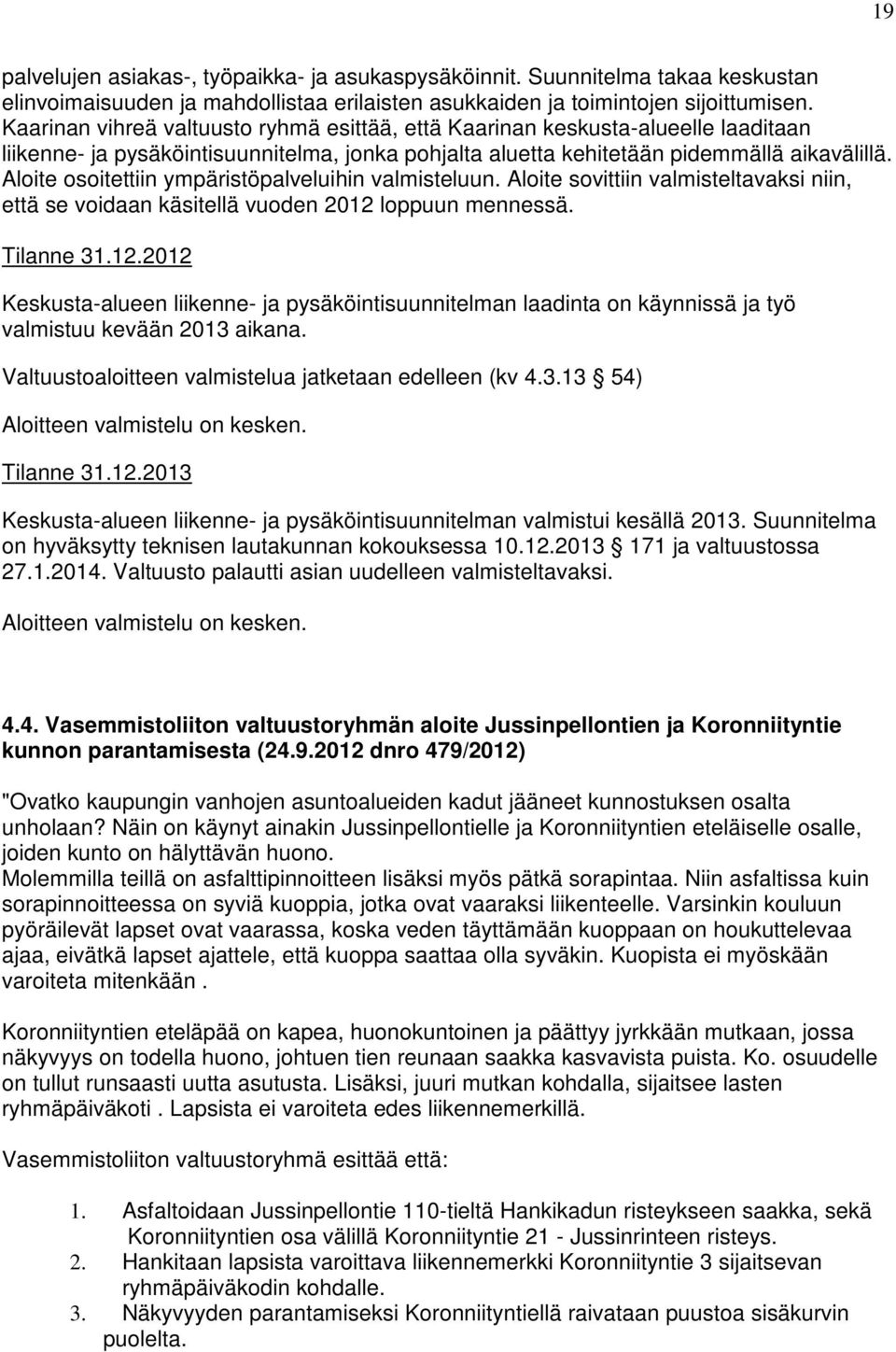 Aloite osoitettiin ympäristöpalveluihin valmisteluun. Aloite sovittiin valmisteltavaksi niin, että se voidaan käsitellä vuoden 2012 