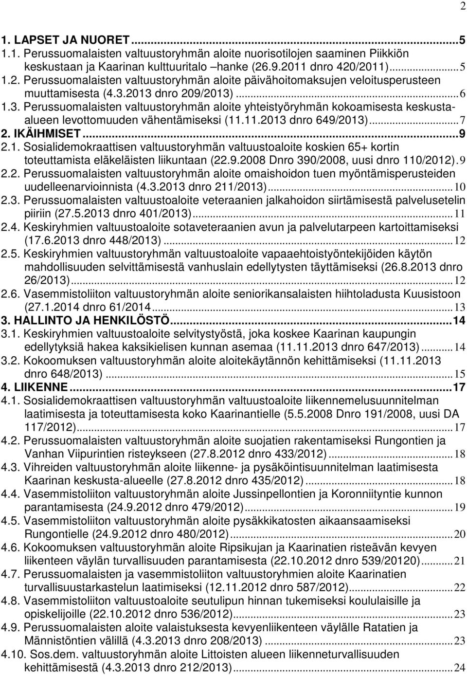 2013 dnro 209/2013)... 6 1.3. Perussuomalaisten valtuustoryhmän aloite yhteistyöryhmän kokoamisesta keskustaalueen levottomuuden vähentämiseksi (11.11.2013 dnro 649/2013)... 7 2. IKÄIHMISET... 9 2.1. Sosialidemokraattisen valtuustoryhmän valtuustoaloite koskien 65+ kortin toteuttamista eläkeläisten liikuntaan (22.