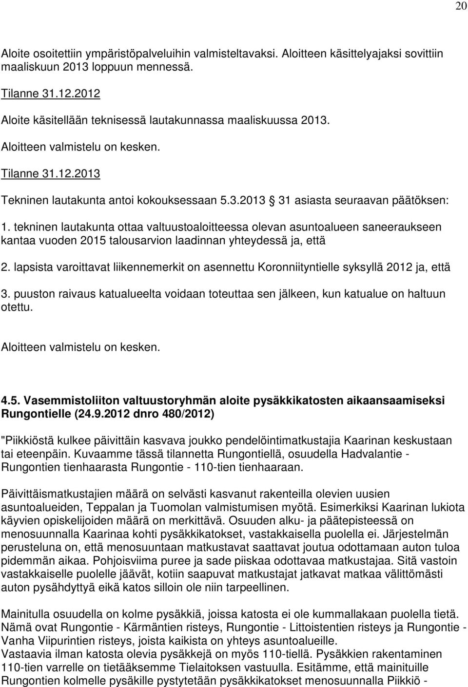 tekninen lautakunta ottaa valtuustoaloitteessa olevan asuntoalueen saneeraukseen kantaa vuoden 2015 talousarvion laadinnan yhteydessä ja, että 2.