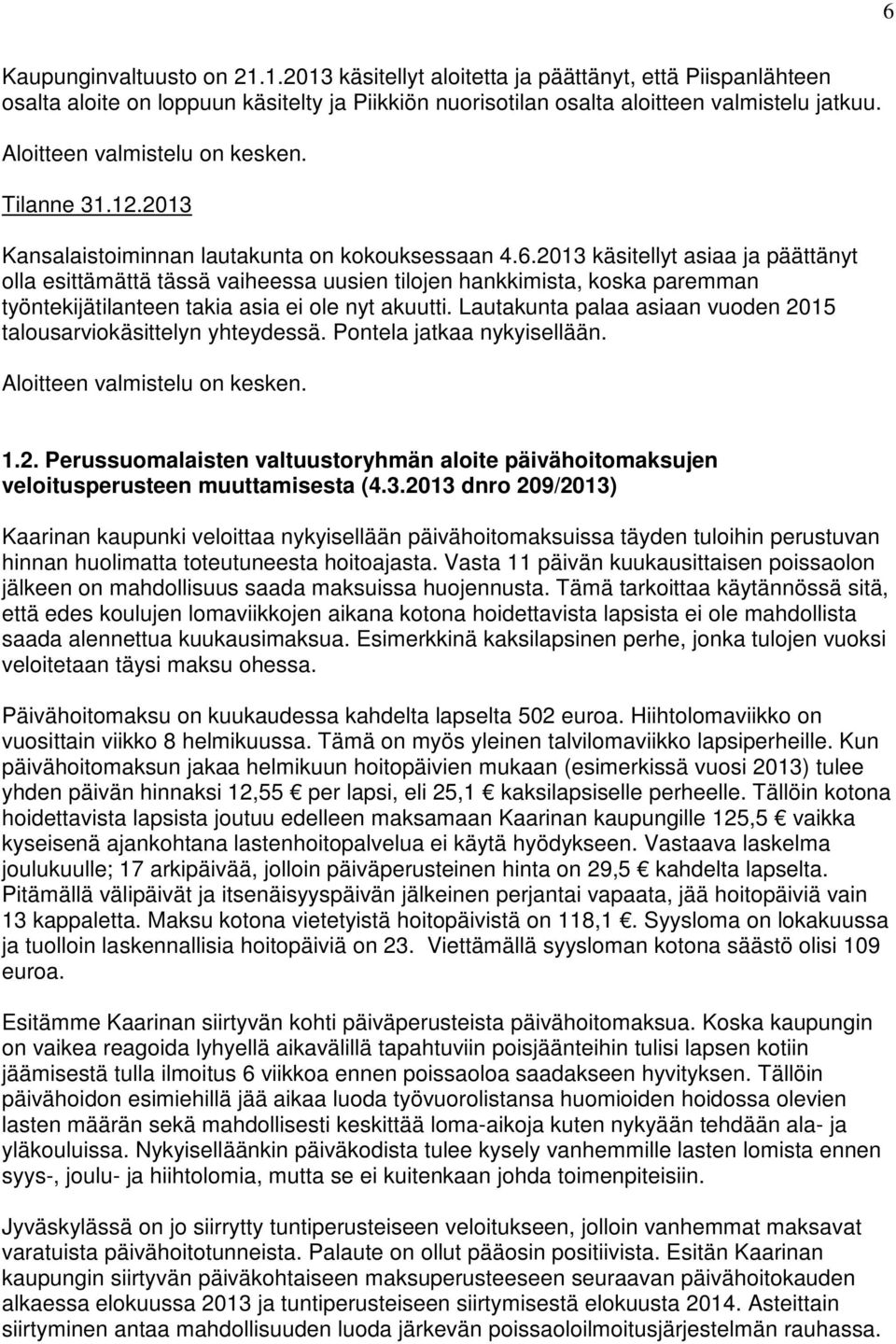 2013 käsitellyt asiaa ja päättänyt olla esittämättä tässä vaiheessa uusien tilojen hankkimista, koska paremman työntekijätilanteen takia asia ei ole nyt akuutti.