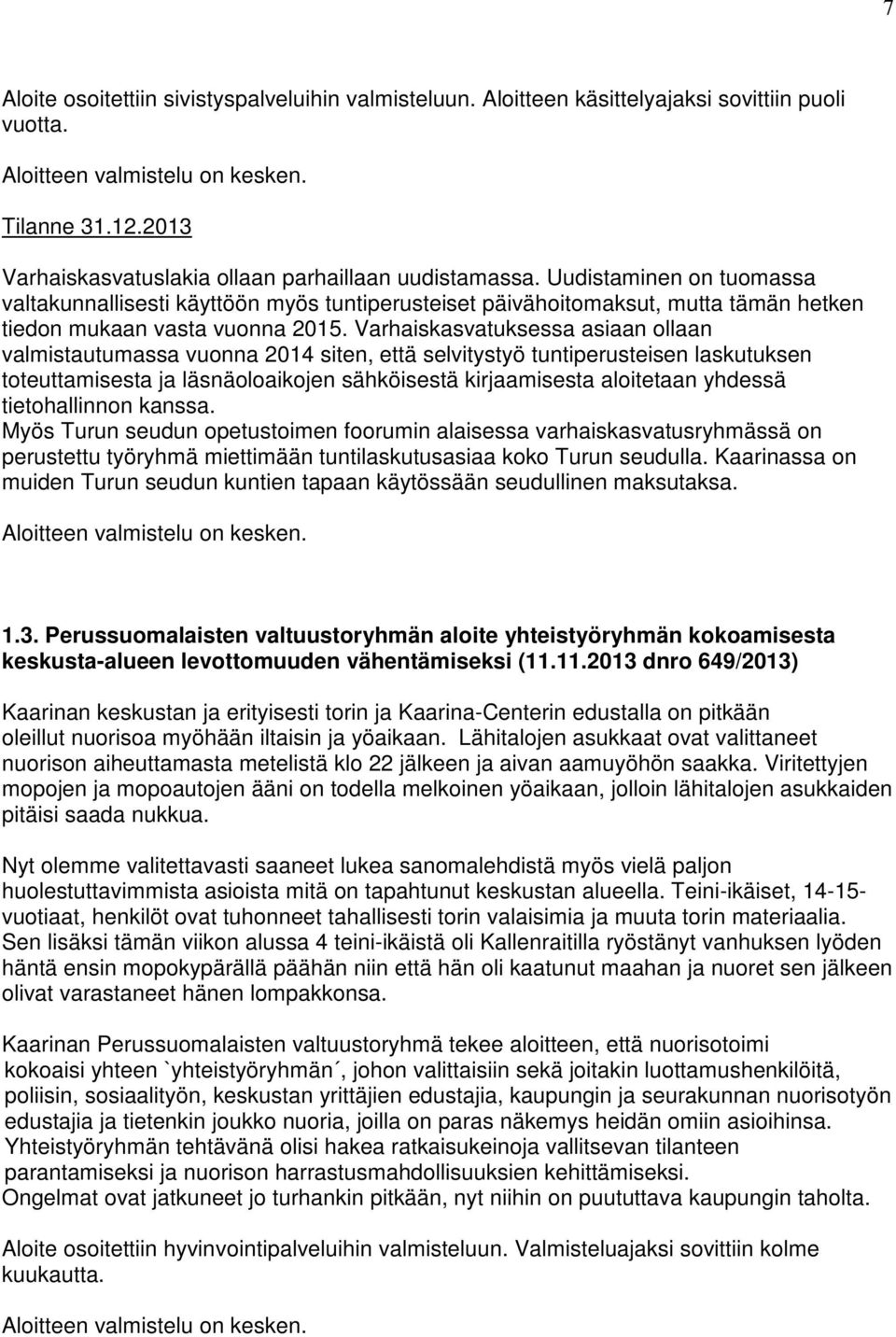 Varhaiskasvatuksessa asiaan ollaan valmistautumassa vuonna 2014 siten, että selvitystyö tuntiperusteisen laskutuksen toteuttamisesta ja läsnäoloaikojen sähköisestä kirjaamisesta aloitetaan yhdessä