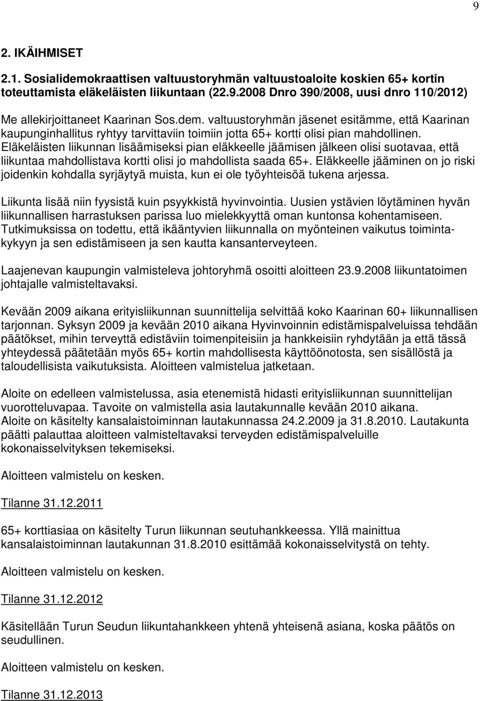 Eläkeläisten liikunnan lisäämiseksi pian eläkkeelle jäämisen jälkeen olisi suotavaa, että liikuntaa mahdollistava kortti olisi jo mahdollista saada 65+.