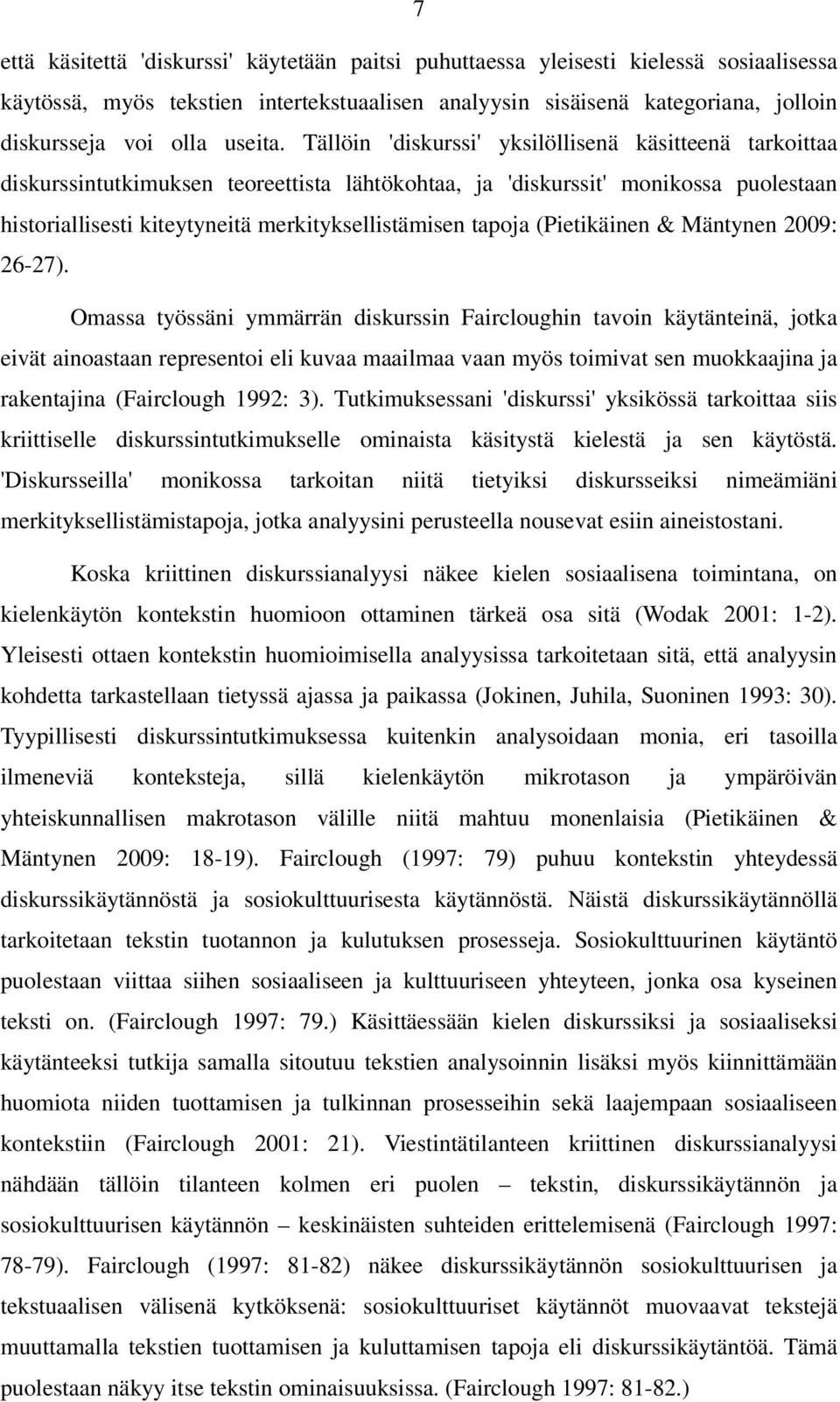 Tällöin 'diskurssi' yksilöllisenä käsitteenä tarkoittaa diskurssintutkimuksen teoreettista lähtökohtaa, ja 'diskurssit' monikossa puolestaan historiallisesti kiteytyneitä merkityksellistämisen tapoja