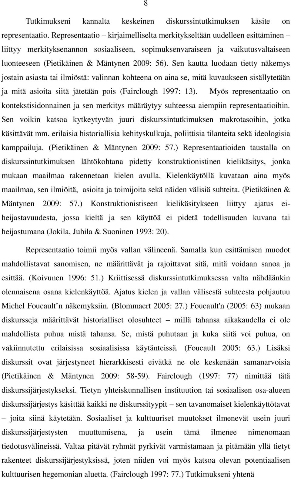 Sen kautta luodaan tietty näkemys jostain asiasta tai ilmiöstä: valinnan kohteena on aina se, mitä kuvaukseen sisällytetään ja mitä asioita siitä jätetään pois (Fairclough 1997: 13).