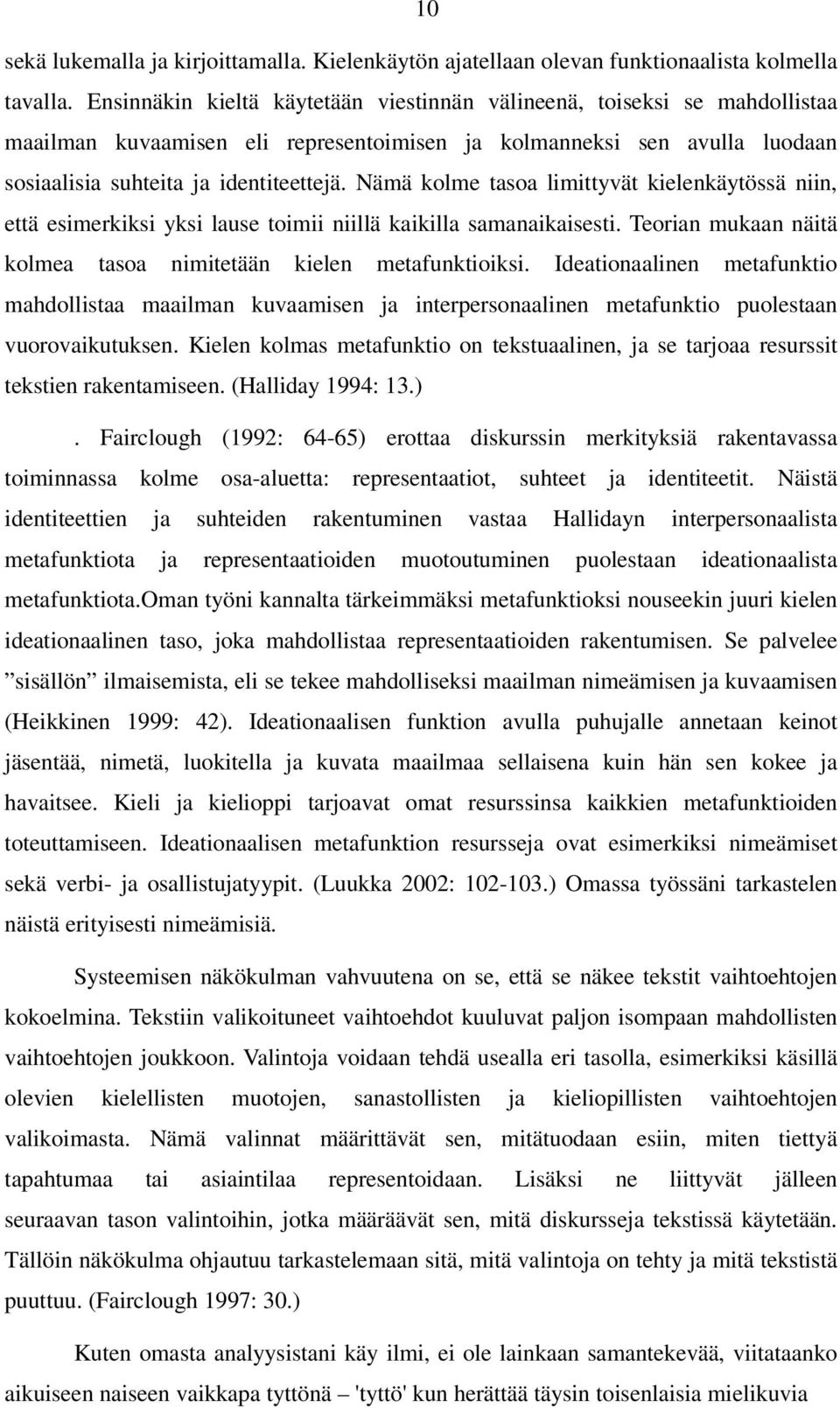 Nämä kolme tasoa limittyvät kielenkäytössä niin, että esimerkiksi yksi lause toimii niillä kaikilla samanaikaisesti. Teorian mukaan näitä kolmea tasoa nimitetään kielen metafunktioiksi.