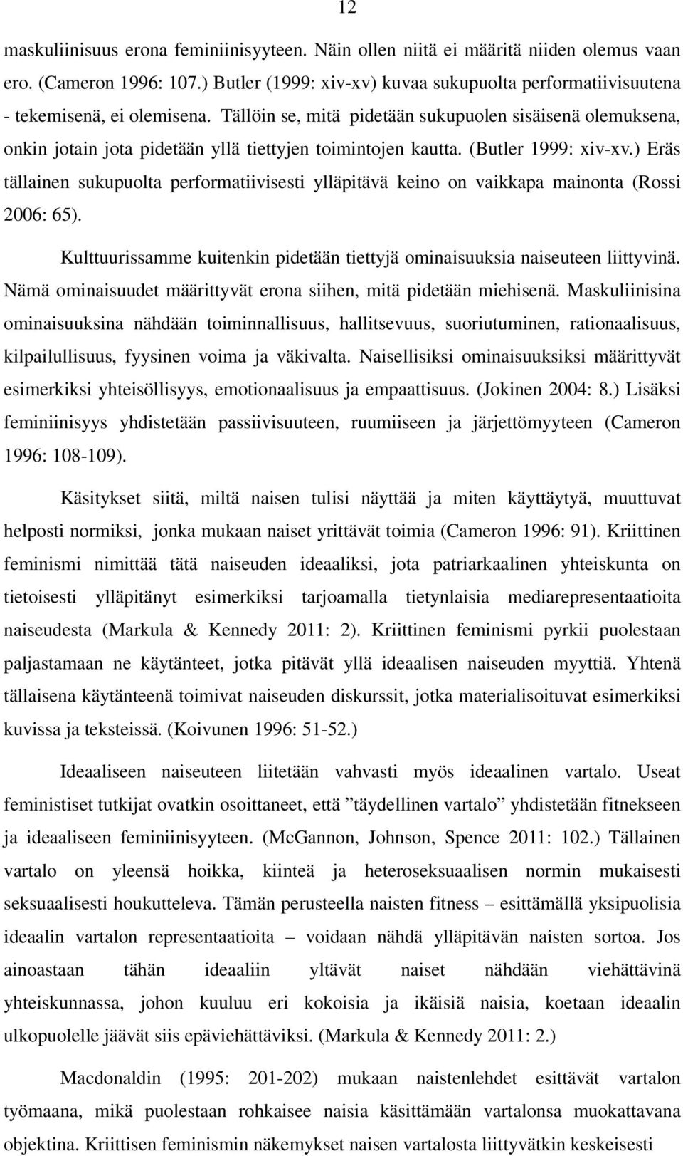 Tällöin se, mitä pidetään sukupuolen sisäisenä olemuksena, onkin jotain jota pidetään yllä tiettyjen toimintojen kautta. (Butler 1999: xiv-xv.