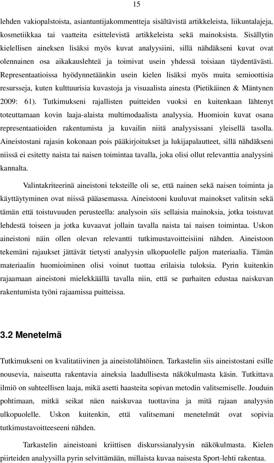 Representaatioissa hyödynnetäänkin usein kielen lisäksi myös muita semioottisia resursseja, kuten kulttuurisia kuvastoja ja visuaalista ainesta (Pietikäinen & Mäntynen 2009: 61).