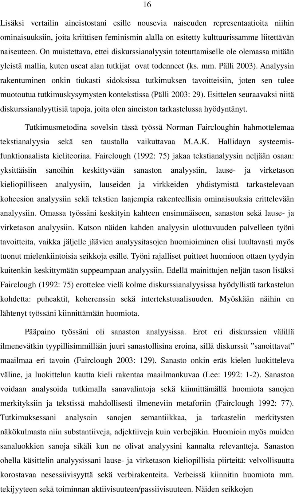 Analyysin rakentuminen onkin tiukasti sidoksissa tutkimuksen tavoitteisiin, joten sen tulee muotoutua tutkimuskysymysten kontekstissa (Pälli 2003: 29).