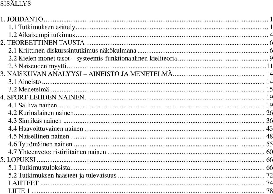 .. 26 4.3 Sinnikäs nainen... 36 4.4 Haavoittuvainen nainen... 43 4.5 Naisellinen nainen... 48 4.6 Tyttömäinen nainen... 55 4.7 Yhteenveto: ristiriitainen nainen... 60 5. LOPUKSI.