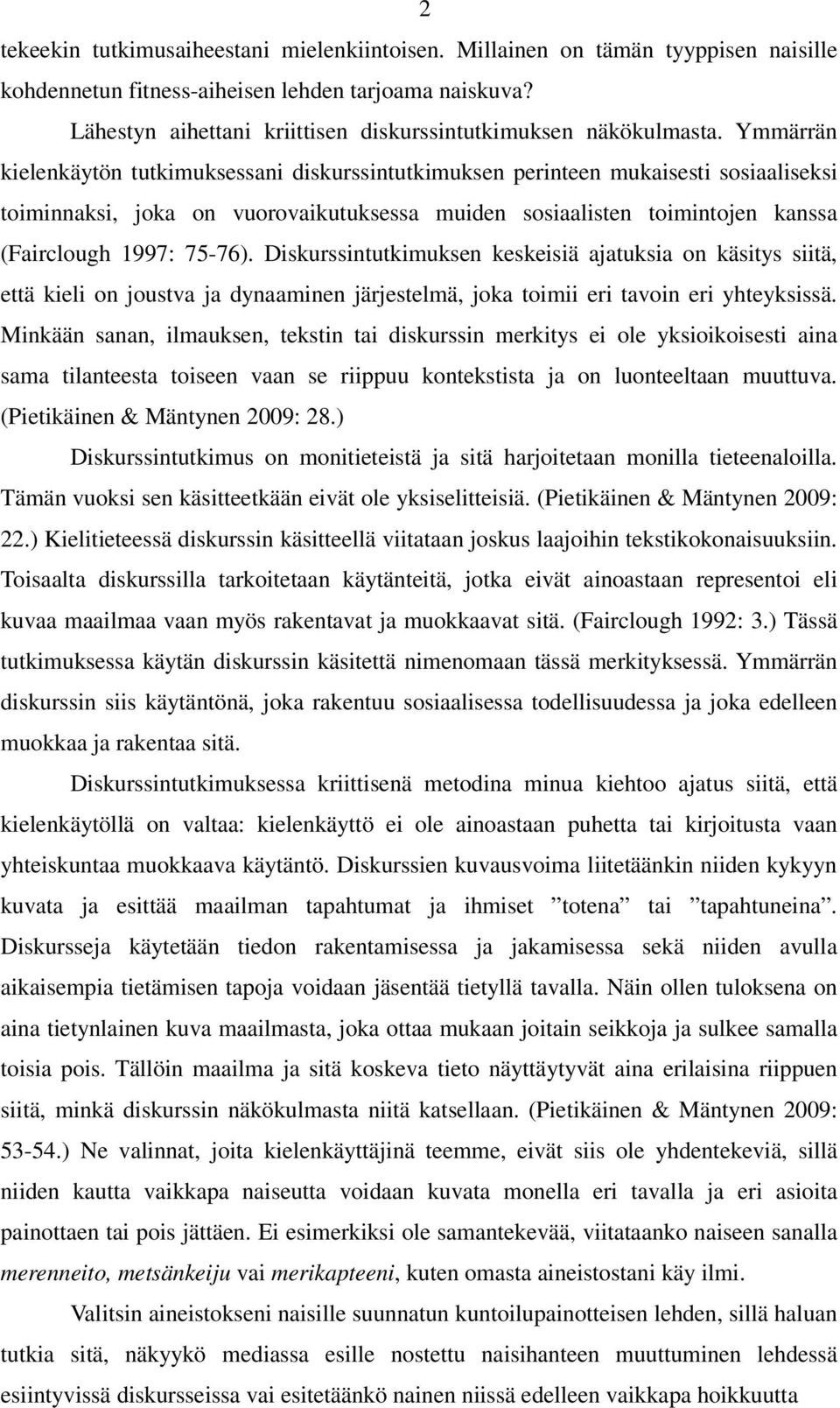 Ymmärrän kielenkäytön tutkimuksessani diskurssintutkimuksen perinteen mukaisesti sosiaaliseksi toiminnaksi, joka on vuorovaikutuksessa muiden sosiaalisten toimintojen kanssa (Fairclough 1997: 75-76).