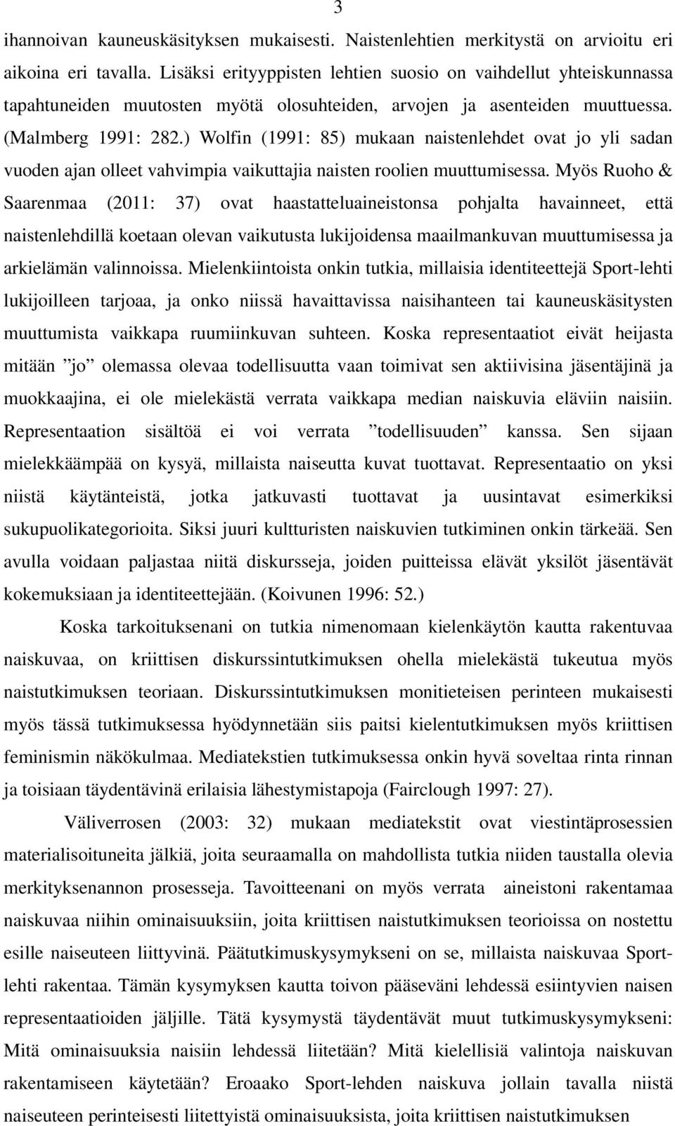 ) Wolfin (1991: 85) mukaan naistenlehdet ovat jo yli sadan vuoden ajan olleet vahvimpia vaikuttajia naisten roolien muuttumisessa.