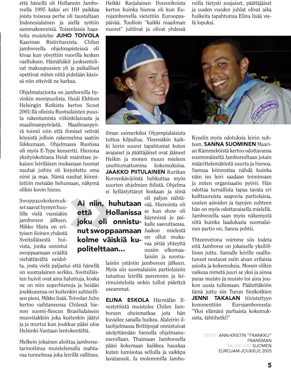 Ja molemmilla Jamboettä hänellä oli Hollannin Jamboreella 1995 kaksi eri HH paikkaa joista toisessa perhe oli taustaltaan Indonesialainen ja siellä syötiin sammakonreisiä.