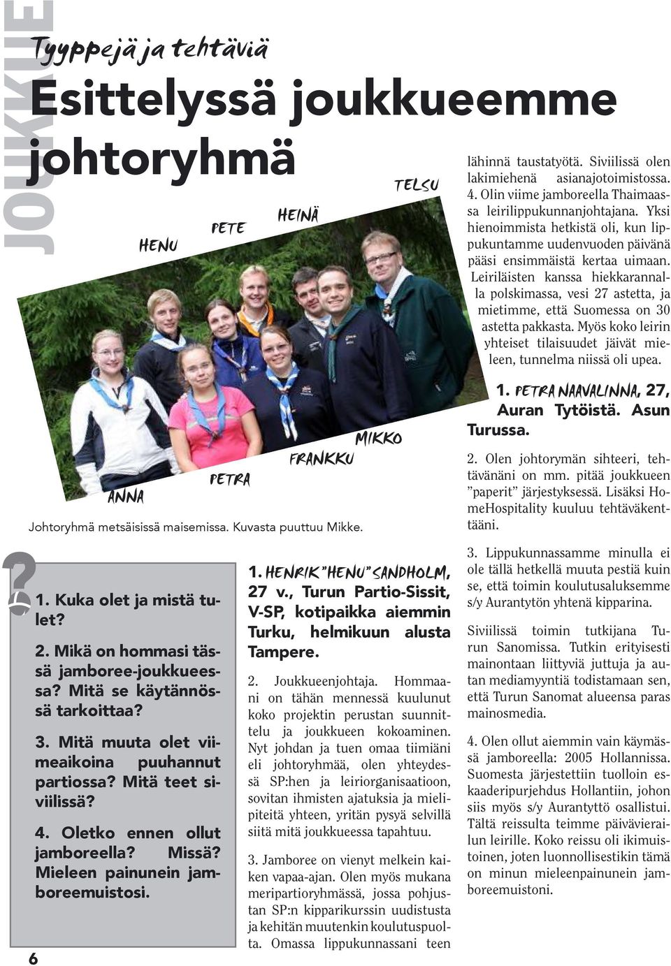 Leiriläisten kanssa hiekkarannalla polskimassa, vesi 27 astetta, ja mietimme, että Suomessa on 30 astetta pakkasta. Myös koko leirin yhteiset tilaisuudet jäivät mieleen, tunnelma niissä oli upea. 1.