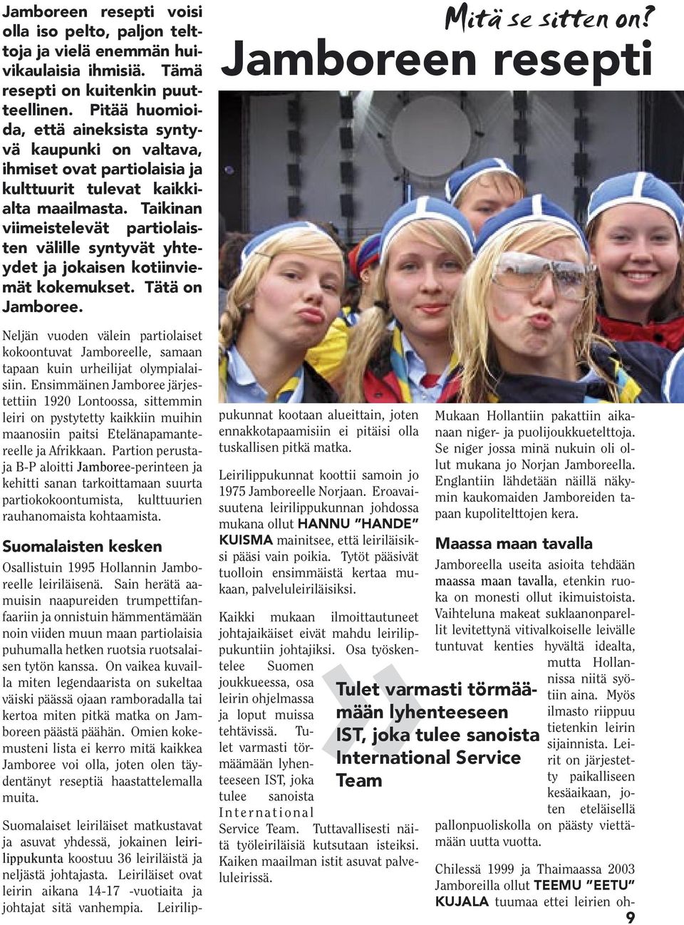 Taikinan viimeistelevät partiolaisten välille syntyvät yhteydet ja jokaisen kotiinviemät kokemukset. Tätä on Jamboree.
