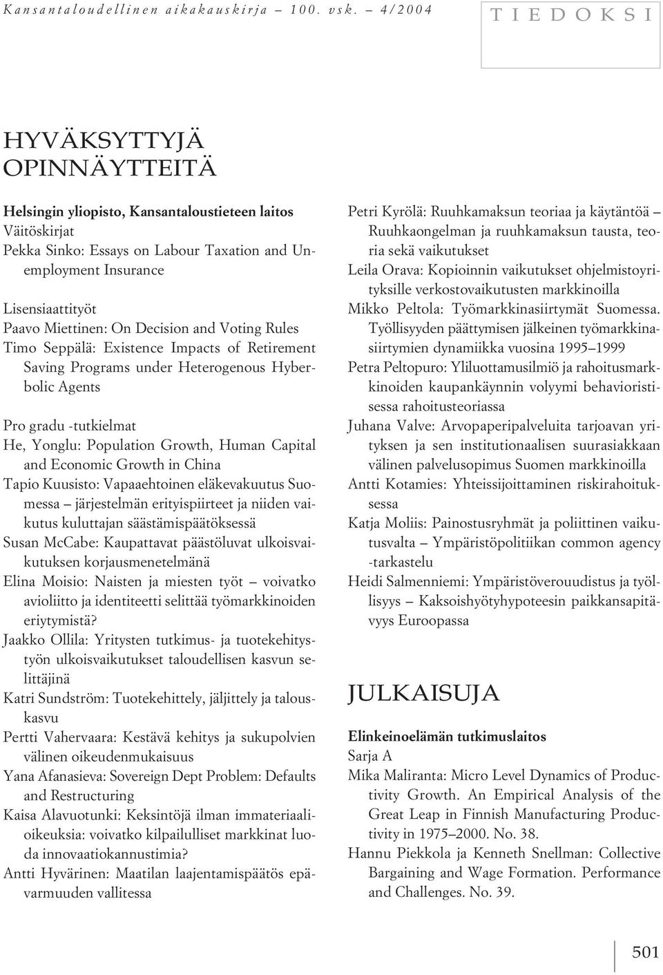 Miettinen: On Decision and Voting Rules Timo Seppälä: Existence Impacts of Retirement Saving Programs under Heterogenous Hyberbolic Agents Pro gradu -tutkielmat He, Yonglu: Population Growth, Human