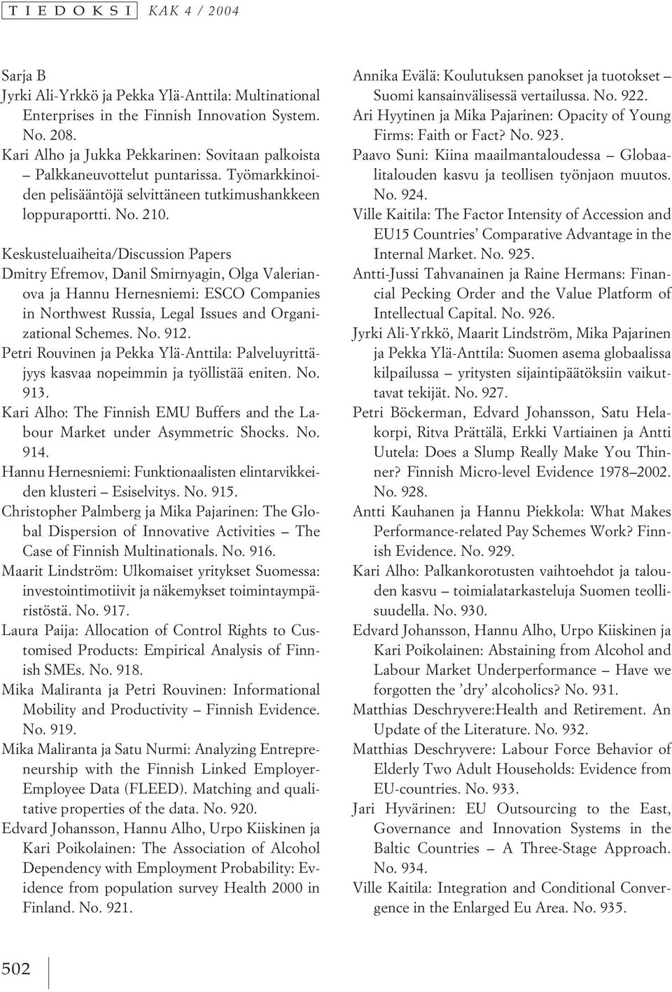 Keskusteluaiheita/Discussion Papers Dmitry Efremov, Danil Smirnyagin, Olga Valerianova ja Hannu Hernesniemi: ESCO Companies in Northwest Russia, Legal Issues and Organizational Schemes. No. 912.