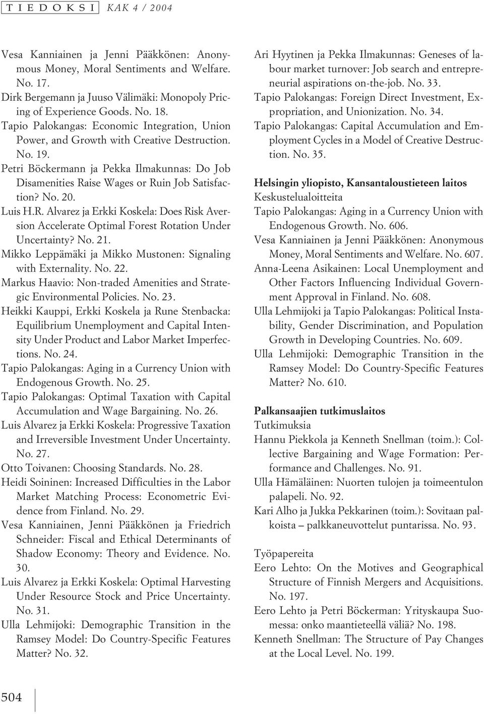 Luis H.R. Alvarez ja Erkki Koskela: Does Risk Aversion Accelerate Optimal Forest Rotation Under Uncertainty? No. 21. Mikko Leppämäki ja Mikko Mustonen: Signaling with Externality. No. 22.