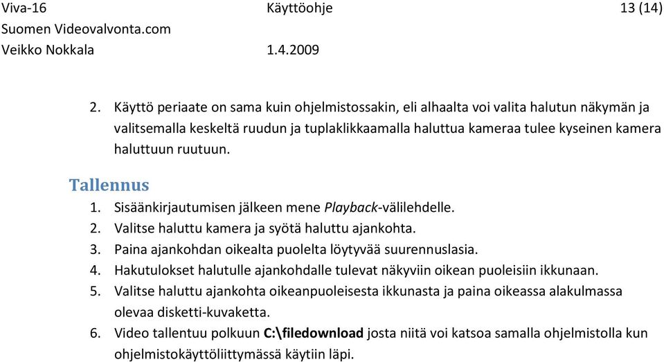 haluttuun ruutuun. Tallennus 1. Sisäänkirjautumisen jälkeen mene Playback-välilehdelle. 2. Valitse haluttu kamera ja syötä haluttu ajankohta. 3.