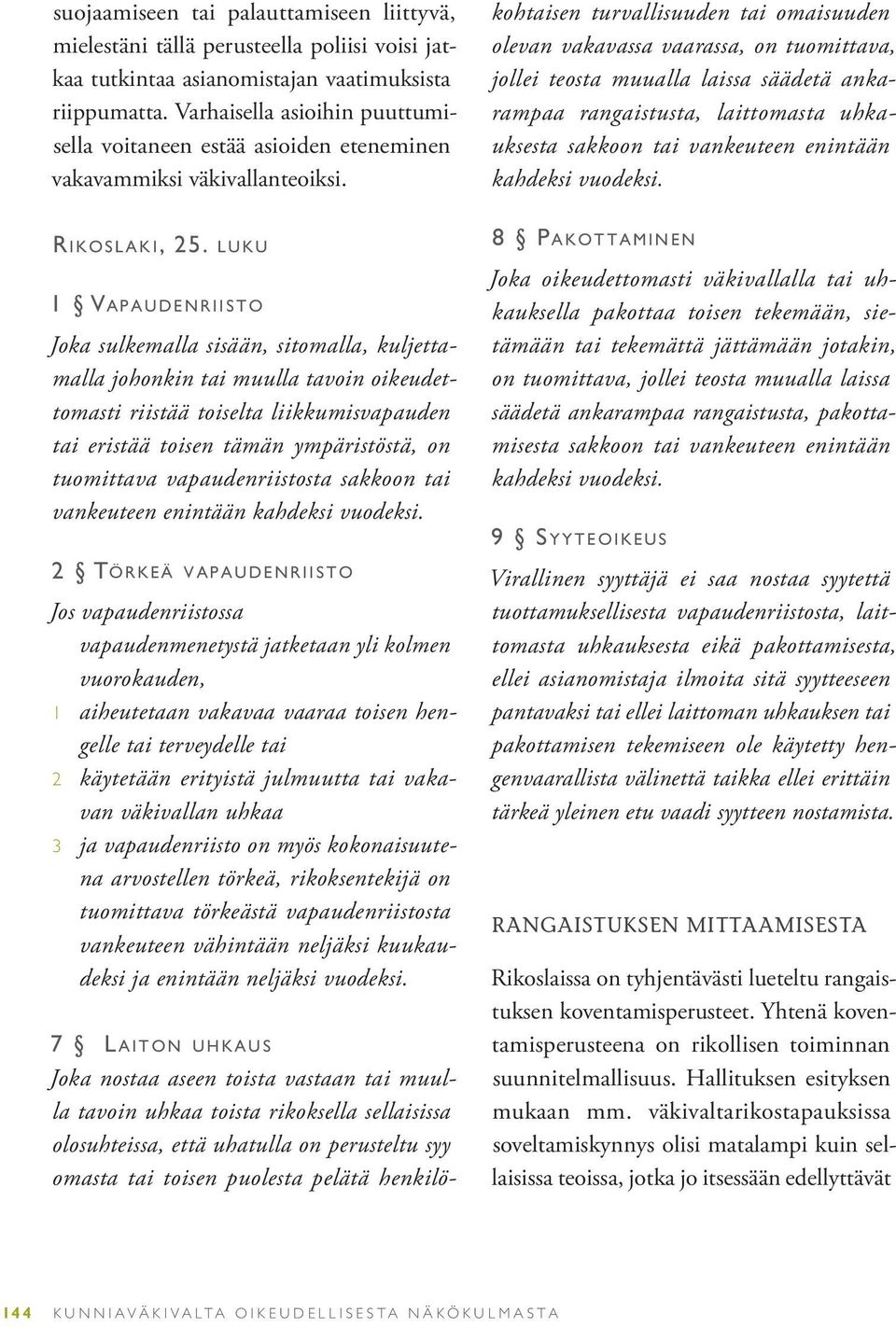 l u k u 1 Va p a u d e n r i i s t o Joka sulkemalla sisään, sitomalla, kuljettamalla johonkin tai muulla tavoin oikeudettomasti riistää toiselta liikkumisvapauden tai eristää toisen tämän