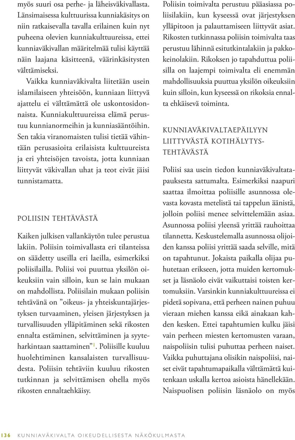 käsitteenä, väärinkäsitysten välttämiseksi. Vaikka kunniaväkivalta liitetään usein islamilaiseen yhteisöön, kunniaan liittyvä ajattelu ei välttämättä ole uskontosidonnaista.