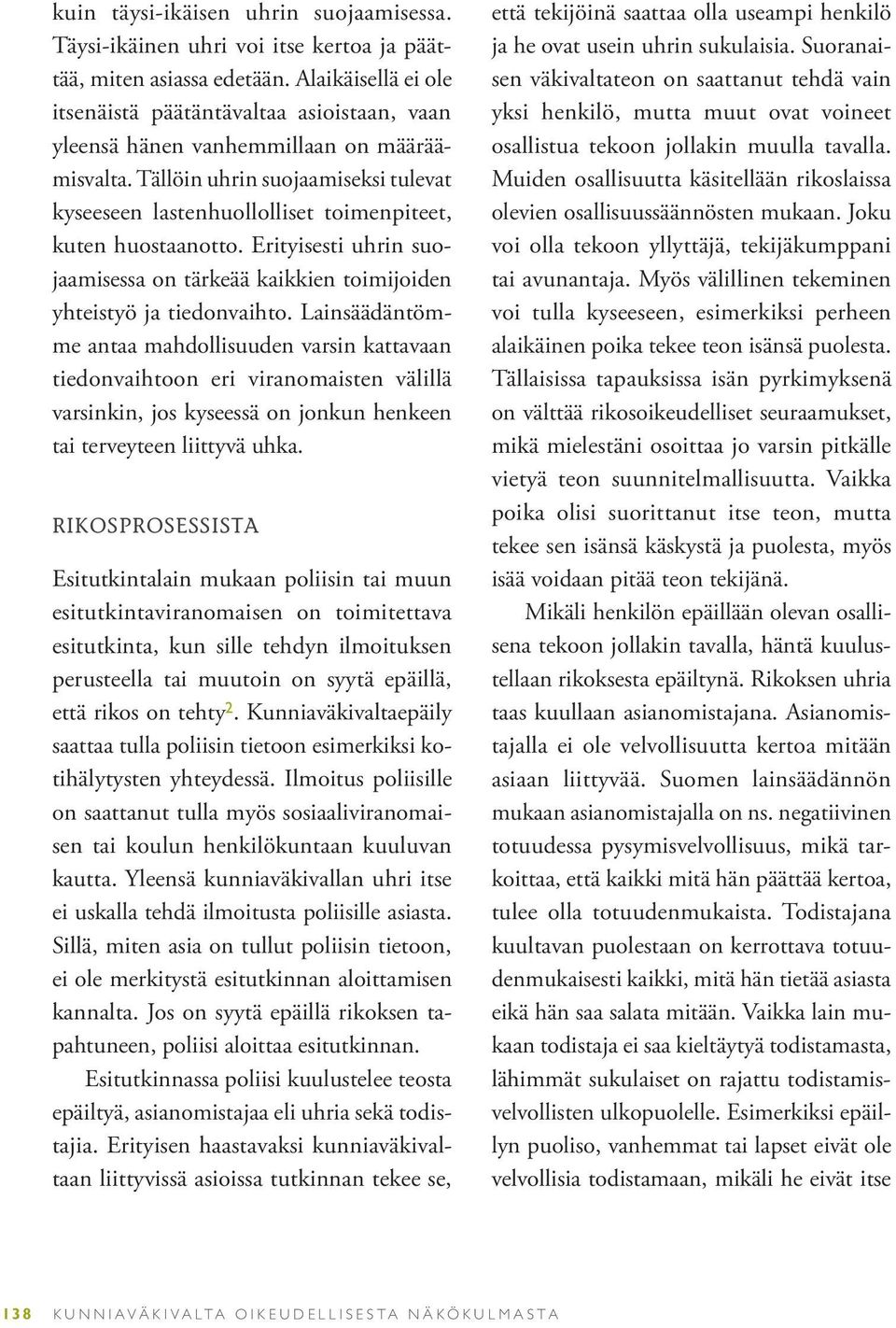 Tällöin uhrin suojaamiseksi tulevat kyseeseen lastenhuollolliset toimenpiteet, kuten huostaanotto. Erityisesti uhrin suojaamisessa on tärkeää kaikkien toimijoiden yhteistyö ja tiedonvaihto.