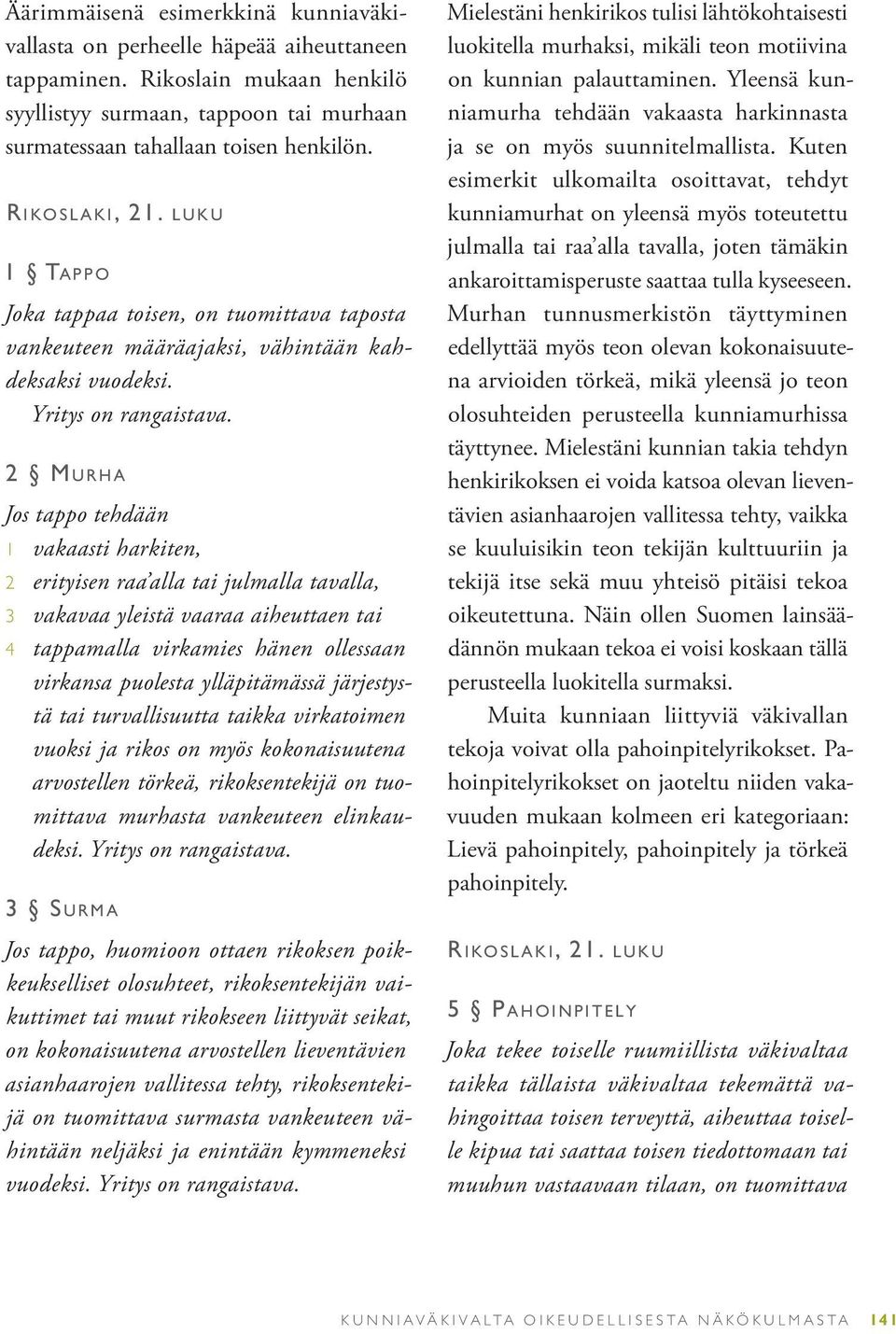 2 Mu r h a Jos tappo tehdään 1 vakaasti harkiten, 2 erityisen raa alla tai julmalla tavalla, 3 vakavaa yleistä vaaraa aiheuttaen tai 4 tappamalla virkamies hänen ollessaan virkansa puolesta