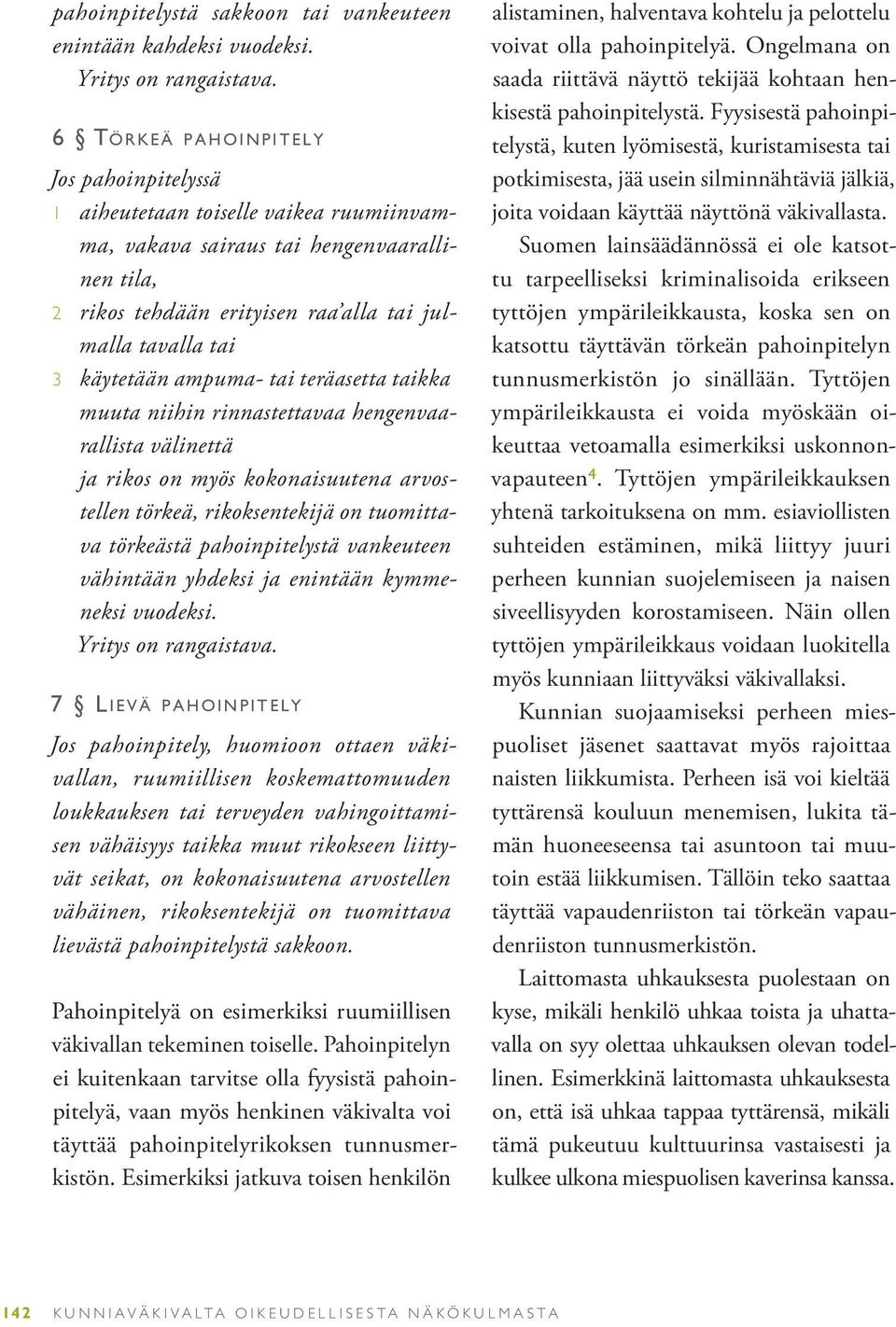 tai 3 käytetään ampuma- tai teräasetta taikka muuta niihin rinnastettavaa hengenvaarallista välinettä ja rikos on myös kokonaisuutena arvostellen törkeä, rikoksentekijä on tuomittava törkeästä