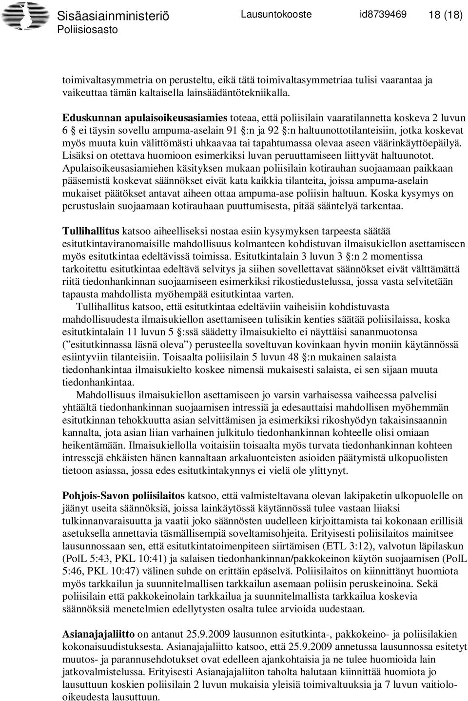 välittömästi uhkaavaa tai tapahtumassa olevaa aseen väärinkäyttöepäilyä. Lisäksi on otettava huomioon esimerkiksi luvan peruuttamiseen liittyvät haltuunotot.