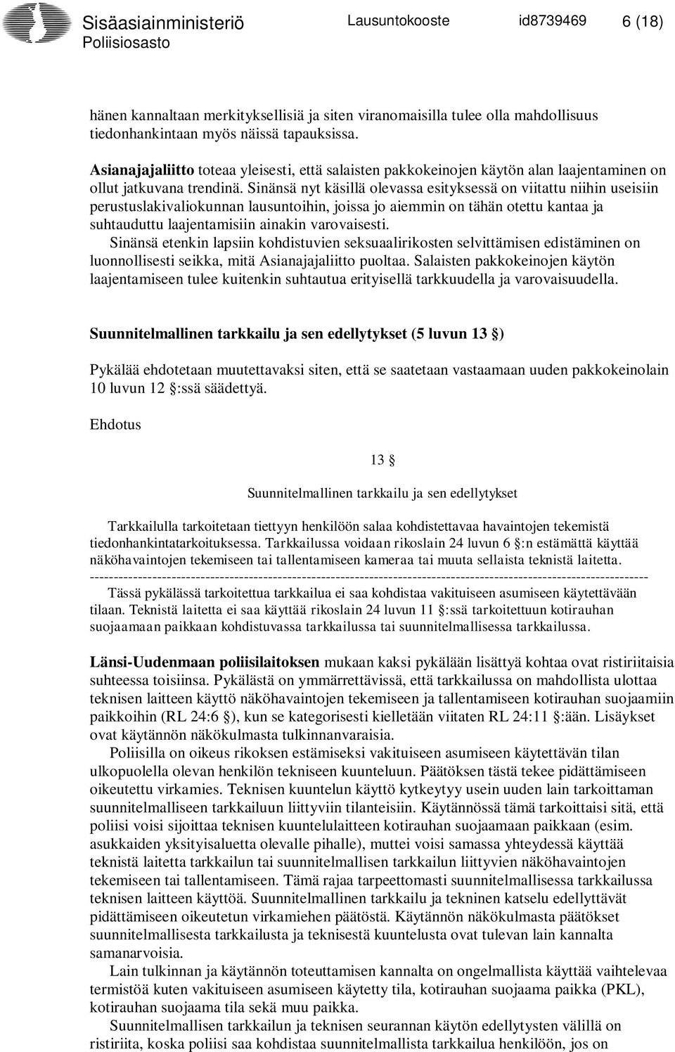 Sinänsä nyt käsillä olevassa esityksessä on viitattu niihin useisiin perustuslakivaliokunnan lausuntoihin, joissa jo aiemmin on tähän otettu kantaa ja suhtauduttu laajentamisiin ainakin varovaisesti.