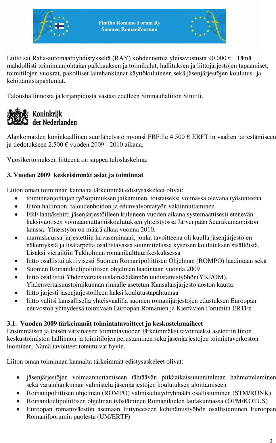 koulutus- ja kehittämistapahtumat. Taloushallinnosta ja kirjanpidosta vastasi edelleen Sininauhaliiton Sinitili. Alankomaiden kuninkaallinen suurlähetystö myönsi FRF:lle 4.