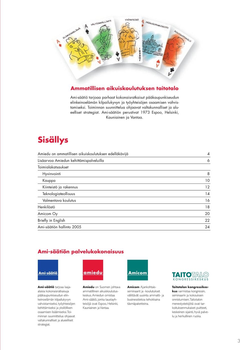 Sisällys Amiedu on ammatillisen aikuiskoulutuksen edelläkävijä 4 Lisäarvoa Amiedun kehittämispalveluilla 6 Toimialakatsaukset Hyvinvointi 8 Kauppa 10 Kiinteistö ja rakennus 12 Teknologiateollisuus 14
