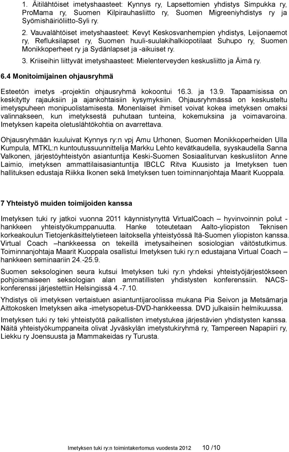 ry. 3. Kriiseihin liittyvät imetyshaasteet: Mielenterveyden keskusliitto ja Äimä ry. 6.4 Monitoimijainen ohjausryhmä Esteetön imetys -projektin ohjausryhmä kokoontui 16.3. ja 13.9.