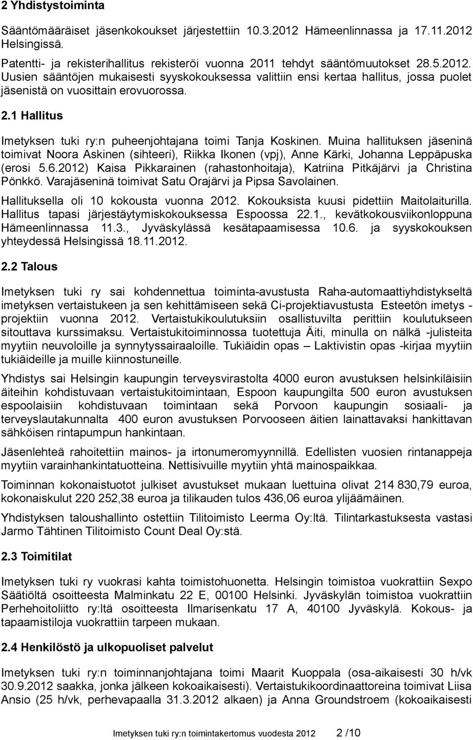 1 Hallitus Imetyksen tuki ry:n puheenjohtajana toimi Tanja Koskinen. Muina hallituksen jäseninä toimivat Noora Askinen (sihteeri), Riikka Ikonen (vpj), Anne Kärki, Johanna Leppäpuska (erosi 5.6.