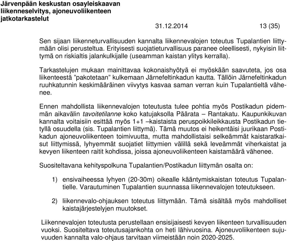 Tarkastelujen mukaan mainittavaa kokonaishyötyä ei myöskään saavuteta, jos osa liikenteestä pakotetaan kulkemaan Järnefeltinkadun kautta.