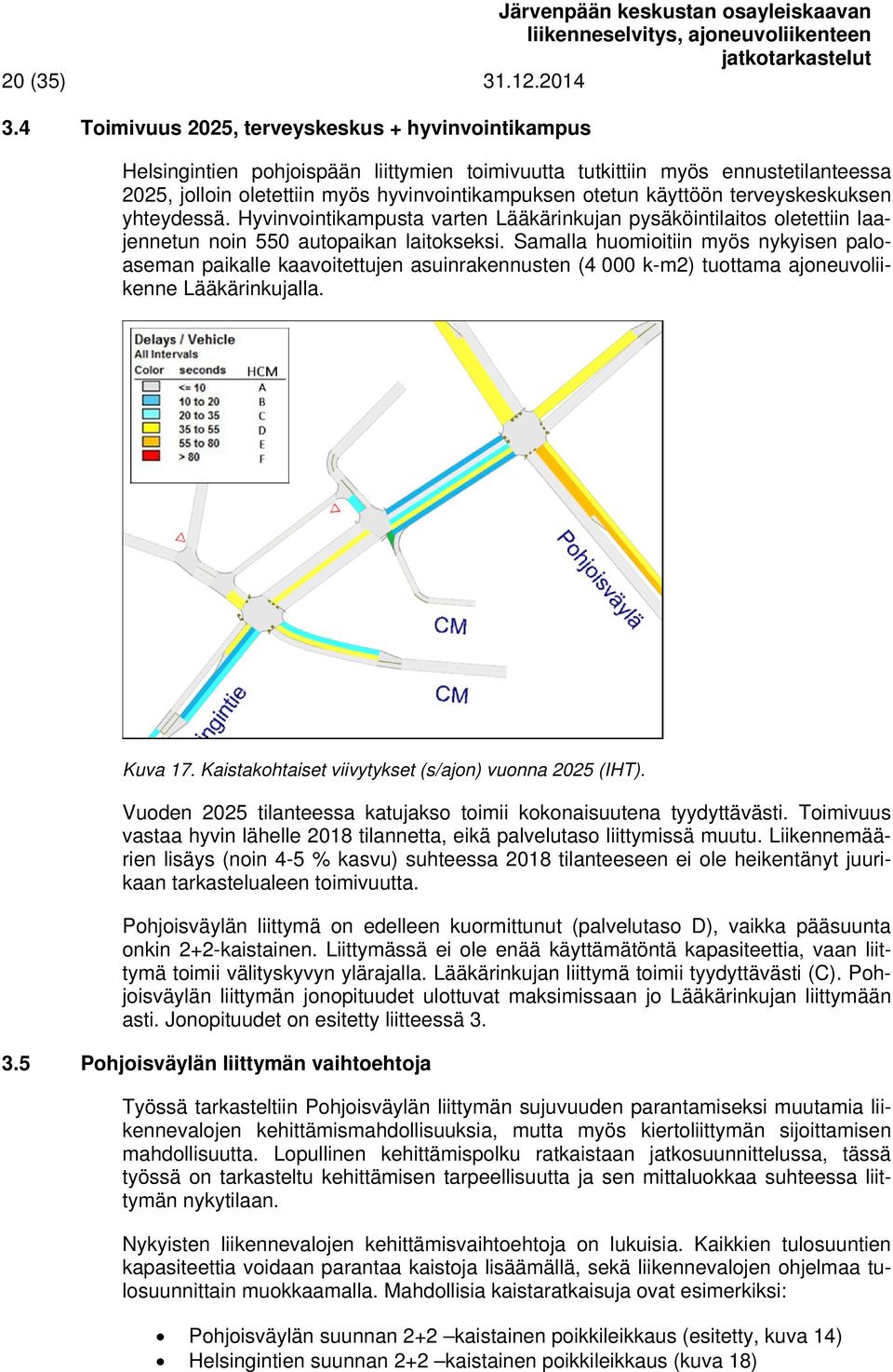 käyttöön terveyskeskuksen yhteydessä. Hyvinvointikampusta varten Lääkärinkujan pysäköintilaitos oletettiin laajennetun noin 550 autopaikan laitokseksi.