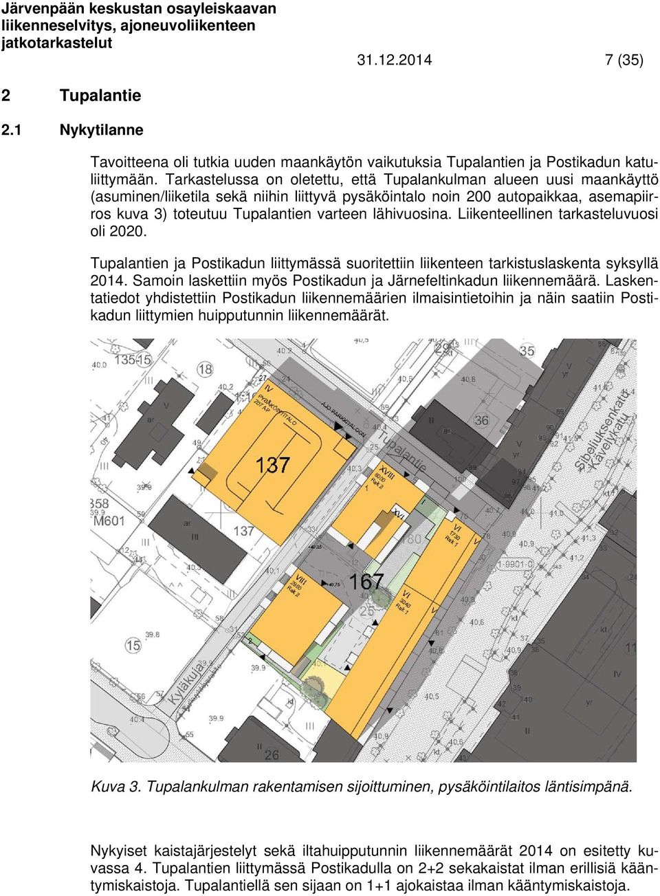 lähivuosina. Liikenteellinen tarkasteluvuosi oli 2020. Tupalantien ja Postikadun liittymässä suoritettiin liikenteen tarkistuslaskenta syksyllä 2014.