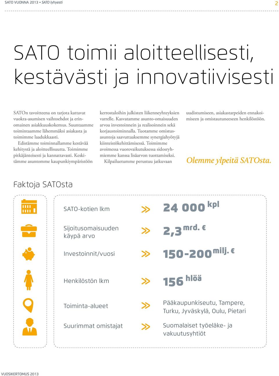 Keskitämme asuntomme kaupunkiympäristöön kerrostaloihin julkisten liikenneyhteyksien varrelle. Kasvatamme asunto-omaisuuden arvoa investoinnein ja realisoinnein sekä korjaustoiminnalla.