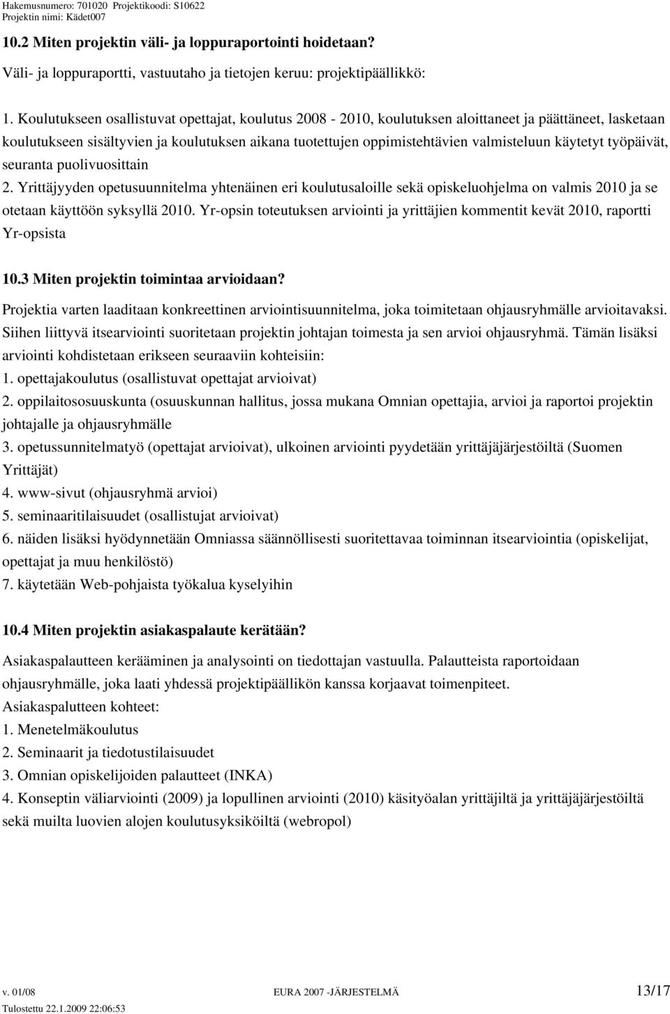 käytetyt työpäivät, seuranta puolivuosittain 2. Yrittäjyyden opetusuunnitelma yhtenäinen eri koulutusaloille sekä opiskeluohjelma on valmis 2010 ja se otetaan käyttöön syksyllä 2010.